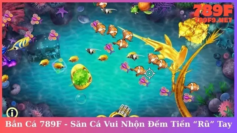 Bắn cá 789F - Săn cá vui nhộn đếm tiền “rũ” tay