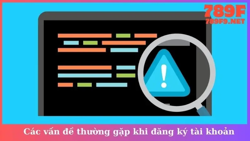 Các vấn đề thường gặp khi đăng ký tài khoản