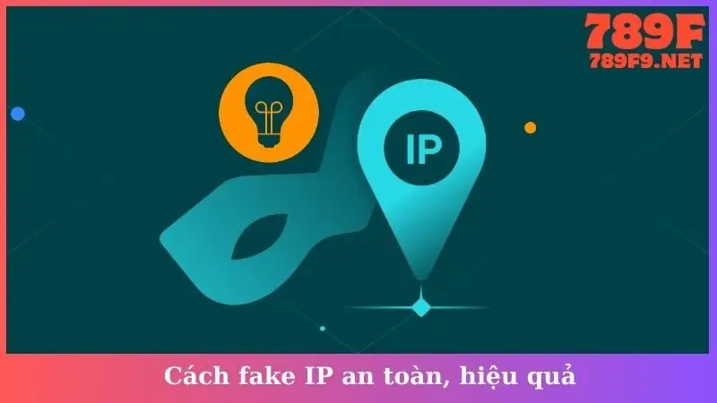 Cách fake IP an toàn, hiệu quả