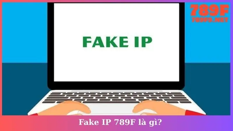 Fake IP 789F là gì?