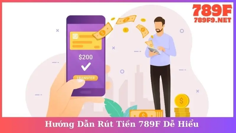 Hướng Dẫn Rút Tiền 789F Dễ Hiểu