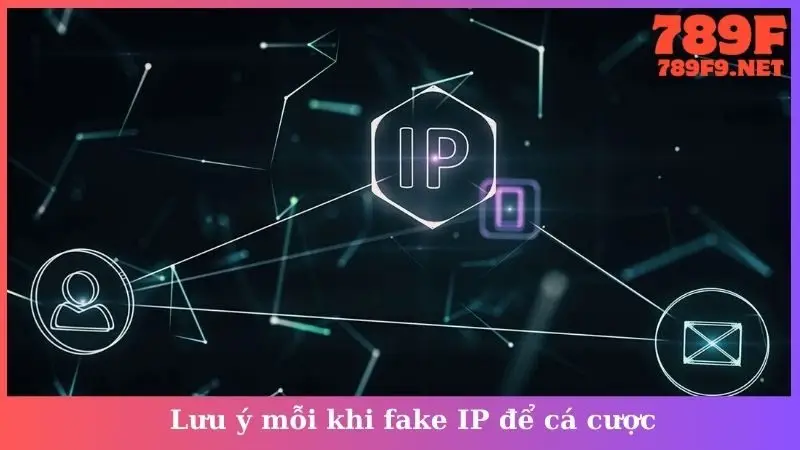 Lưu ý mỗi khi fake IP để cá cược