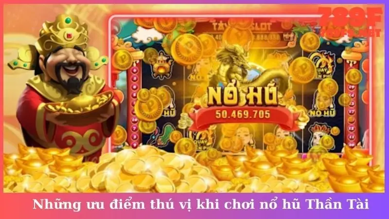 Những ưu điểm thú vị khi chơi nổ hũ Thần Tài