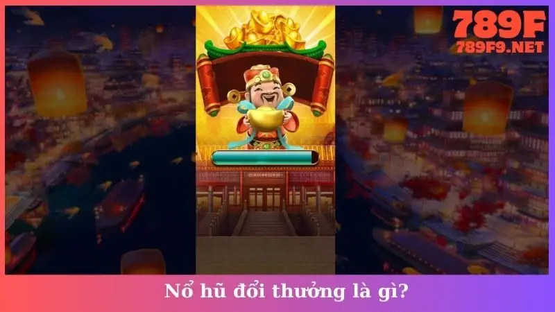 Nổ hũ đổi thưởng là gì?