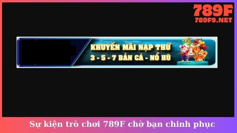 Sự kiện trò chơi 789F chờ bạn chinh phục
